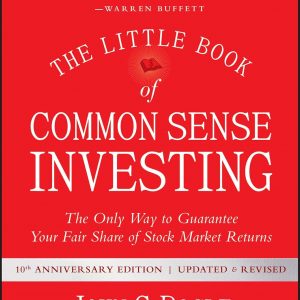 The Little Book of Common Sense Investing: The Only Way to Guarantee Your Fair Share of Stock Market Returns